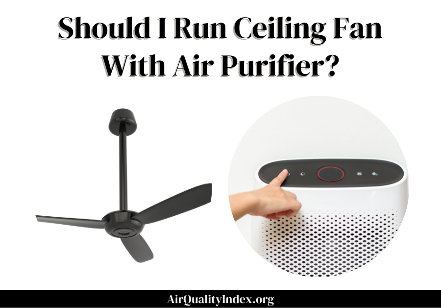 Should I Run Ceiling Fan With Air Purifier?